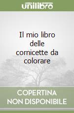 Il mio libro delle cornicette da colorare libro