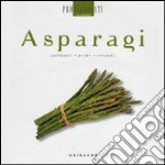 Asparagi. Antipasti, primi, secondi libro