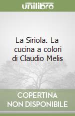 La Siriola. La cucina a colori di Claudio Melis libro