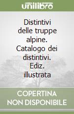 Distintivi delle truppe alpine. Catalogo dei distintivi. Ediz. illustrata