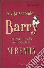 La Vita secondo Barry. Un cane ci guida sulla via della serenità libro