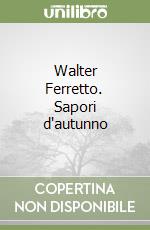 Walter Ferretto. Sapori d'autunno libro