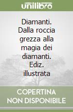 Diamanti. Dalla roccia grezza alla magia dei diamanti. Ediz. illustrata libro