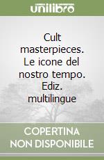 Cult masterpieces. Le icone del nostro tempo. Ediz. multilingue libro