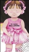 Io sono ballerina. Ediz. illustrata libro