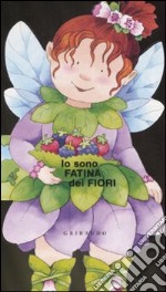 Io sono fatina dei fiori. Ediz. illustrata