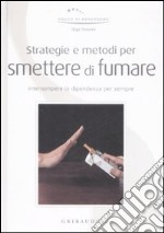 Strategie e metodi per smettere di fumare. Interrompere la dipendenza per sempre libro