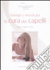 Consigli e rimedi per la cura dei capelli. Chiome sane e belle libro