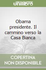 Obama presidente. Il cammino verso la Casa Bianca libro