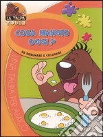 Cosa mangio oggi? Da disegnare e colorare. La talpa Tobia libro