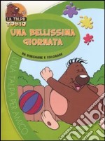 Una bellissima giornata. Da disegnare e colorare. La talpa Tobia libro