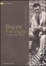 Beppe Fenoglio. La vita, le opere, i luoghi libro