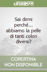 Sai dirmi perché... abbiamo la pelle di tanti colori diversi? libro