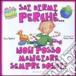 Sai dirmi perché... non posso mangiare sempre dolci? libro