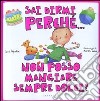 Sai dirmi perché... non posso mangiare sempre dolci? libro