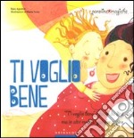 Ti voglio bene. Ediz. illustrata libro