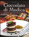 Cioccolato di Modica. Un sapore antico nella cucina d'autore libro