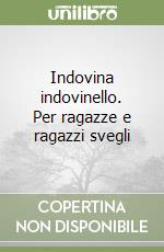 Indovina indovinello. Per ragazze e ragazzi svegli libro