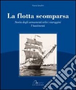 La Flotta scomparsa. Storia degli armamenti velici viareggini libro