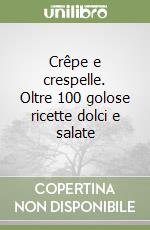 Crêpe e crespelle. Oltre 100 golose ricette dolci e salate libro