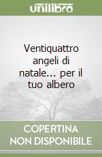 Ventiquattro angeli di natale... per il tuo albero libro