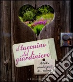 Il taccuino del giardiniere. Astuzie e piccoli segreti da... coltivare. Ediz. illustrata libro