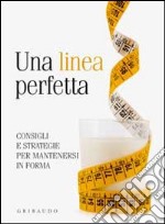 Una linea perfetta. Consigli e strategie per mantenersi in forma