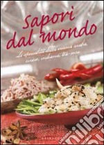 Sapori dal mondo. Le specialità della cucina araba; cinese; indiana; tex mex libro