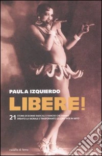 Libere! 21 storie di donne radicali e famose che hanno sfidato la morale e trasformato le loro vite in un mito libro