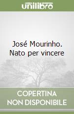 José Mourinho. Nato per vincere libro