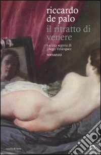 Il ritratto di Venere. La vita segreta di Diego Velázquez libro