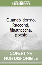 Quando dormo. Racconti, filastrocche, poesie libro