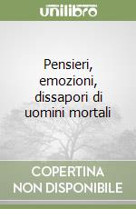 Pensieri, emozioni, dissapori di uomini mortali