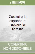 Costruire la capanna e salvare la foresta libro