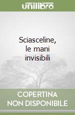 Sciasceline, le mani invisibili libro