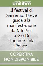 Il festival di Sanremo. Breve guida alla manifestazione da Nilli Pizzi a Giò Di Tonno e Lola Ponce