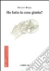 Ho fatto la cosa giusta? libro