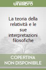 La teoria della relatività e le sue interpretazioni filosofiche libro