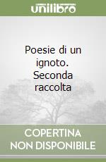 Poesie di un ignoto. Seconda raccolta