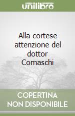 Alla cortese attenzione del dottor Comaschi