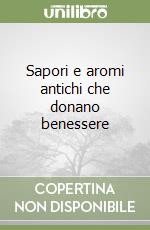 Sapori e aromi antichi che donano benessere libro