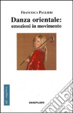 Danza orientale. Emozioni in movimento libro