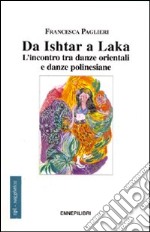 Da Ishtar a Laka. L'incontro tra danze orientali e danze polinesiane libro