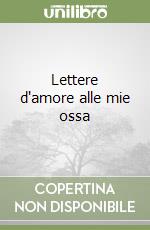 Lettere d'amore alle mie ossa libro