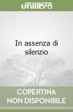 In assenza di silenzio libro