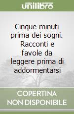 Cinque minuti prima dei sogni. Racconti e favole da leggere prima di addormentarsi libro