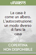 La casa è come un albero. L'autocostruzione: un modo diverso di farsi la casa