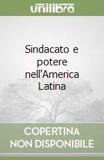 Sindacato e potere nell'America Latina libro