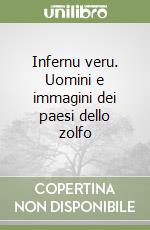 Infernu veru. Uomini e immagini dei paesi dello zolfo libro