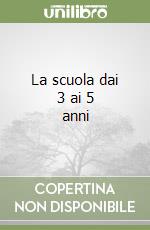 La scuola dai 3 ai 5 anni libro